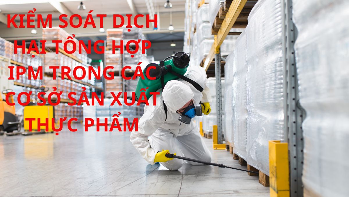 Cách kiểm soát dịch hại tổng hợp trong các cơ sở sản xuất thực phẩm